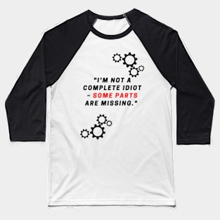 "I'm not a complete idiot – some parts are missing." Baseball T-Shirt